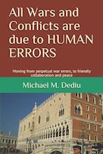 All Wars and Conflicts are due to HUMAN ERRORS: Moving from perpetual war errors, to friendly collaboration and peace 