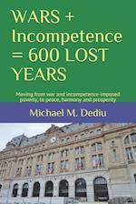 WARS + Incompetence = 600 LOST YEARS: Moving from war and incompetence-imposed poverty, to peace, harmony and prosperity 