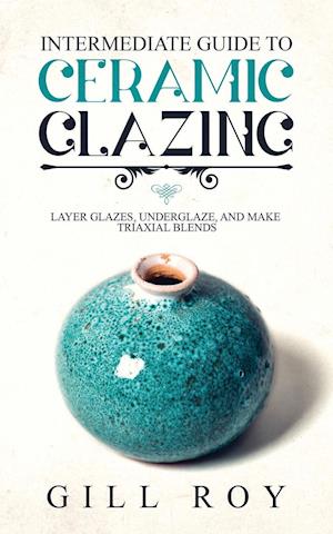 Intermediate Guide to Ceramic Glazing