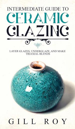 Intermediate Guide to Ceramic Glazing