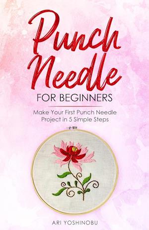 Punch Needle for Beginners: Make Your First Punch Needle Project in 5 Simple Steps