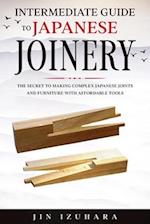 Intermediate Guide to Japanese Joinery : The Secret to Making Complex Japanese Joints and Furniture Using Affordable Tools
