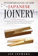 Intermediate Guide to Japanese Joinery: The Secret to Making Complex Japanese Joints and Furniture Using Affordable Tools 