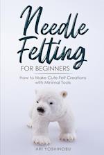 Needle Felting for Beginners: How to Make Cute Felt Creations with Minimal Tools 