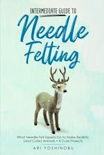 Intermediate Guide to Needle Felting: What Needle Felt Experts Do to Make Realistic (and Cuter) Animals + 8 Cute Projects 