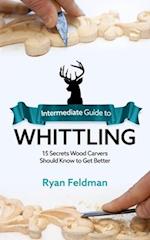 Intermediate Guide to Whittling : 15 Secrets Wood Carvers Should Know to Get Better