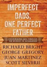 Imperfect Dads, One Perfect Father: Encouraging Men Through the Journey of Fatherhood. 