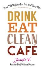 Drink Eat Clean Cafe: Over 150 Recipes for You and Your Pets 