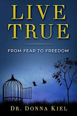 Live True: From Fear to Freedom