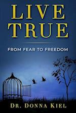 Live True: From Fear to Freedom 