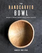 The Handcarved Bowl : Design & Create Custom Bowls from Scratch 