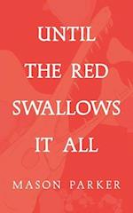 Until the Red Swallows It All 