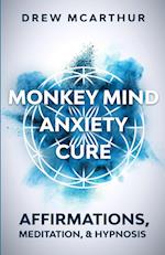 Monkey Mind Anxiety Cure Affirmations, Meditation & Hypnosis: How to Stop Worrying, Kill Fear, Rewire Your Brain, and Change Your Anxious Thoughts to 