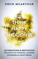 Think Happy Thoughts Affirmations and Meditation for Positive Thinking, Learned Optimism and A Happy Brain
