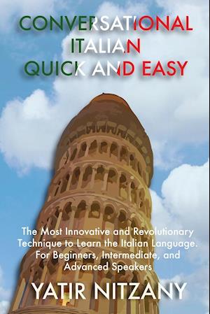 Conversational Italian Quick and Easy: The Most Innovative and Revolutionary Technique to Learn the Italian Language. For Beginners, Intermediate, and