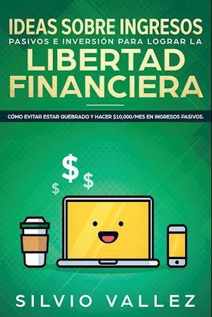 IDEAS SOBRE INGRESOS PASIVOS E INVERSIÓN PARA LOGRAR LA LIBERTAD FINANCIERA