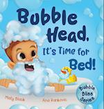 Bubble Head, It's Time for Bed!
