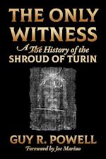 The Only Witness: A History of the Shroud Of Turin 