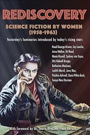 Rediscovery: Science Fiction by Women (1958 to 1963) : Yesterday's luminaries introduced by today's rising stars