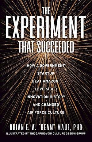 The Experiment That Succeeded How a Government Startup Beat Amazon, Leveraged Innovation History and Changed Air Force Culture