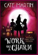 Work Like a Charm: A Witches Three Cozy Mystery 