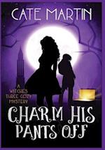 Charm His Pants Off: The Witches Three Cozy Mysteries 