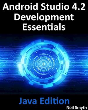 Android Studio 4.2 Development Essentials - Java Edition : Developing Android Apps Using Android Studio 4.2, Java and Android Jetpack