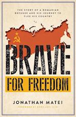 Brave for Freedom: The Story of a Romanian Refugee and His Lifelong Journey to Flee His Country. 