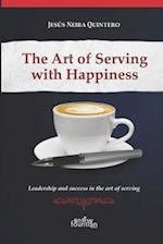 The Art of Serving with Happiness: Leadership and success in the art of serving 