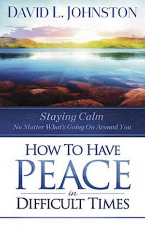 How to Have Peace in Difficult Times