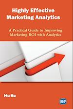 Highly Effective Marketing Analytics: A Practical Guide to Improving Marketing ROI with Analytics 