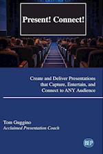 Present! Connect!: Create and Deliver Presentations that Capture, Entertain, and Connect to ANY Audience 