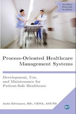 Process-Oriented Healthcare Management Systems: Development, Use, and Maintenance for Patient-Safe Healthcare 