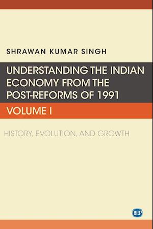 Understanding the Indian Economy from the Post-Reforms of 1991, Volume I: History, Evolution, and Growth