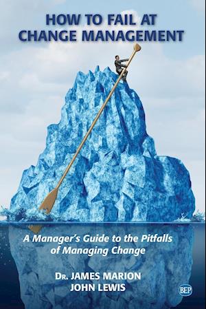 How to Fail at Change Management: A Manager's Guide to the Pitfalls of Managing Change