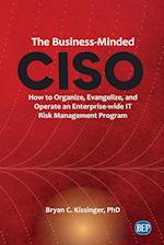 The Business-Minded CISO: How to Organize, Evangelize, and Operate an Enterprise-wide IT Risk Management Program 