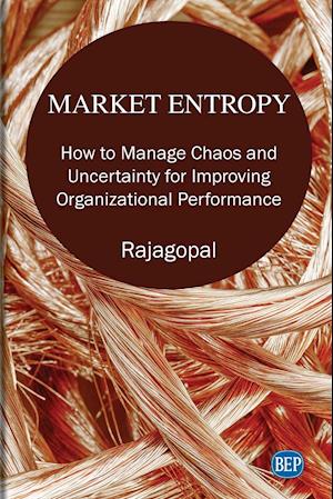 Market Entropy: How to Manage Chaos and Uncertainty for Improving Organizational Performance