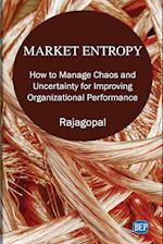 Market Entropy: How to Manage Chaos and Uncertainty for Improving Organizational Performance 