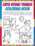Cats Doing Things Coloring Book: 50 pictures of cute cats that are fun & easy for all ages to color 