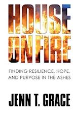 House on Fire: Finding Resilience, Hope, and Purpose in the Ashes 