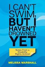 I Can't Swim, But I Haven't Drowned Yet Notes From a Disability Rights Activist 
