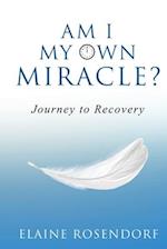 Am I My Own Miracle?: Journey to Recovery 