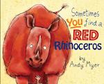 Sometimes You Find A Red Rhinoceros 