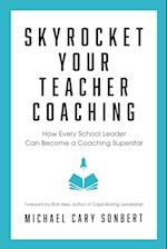Skyrocket Your Teacher Coaching: How Every School Leader Can Become a Coaching Superstar 