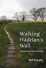 Walking Hadrian's Wall: A Memoir of a Father's Suicide 