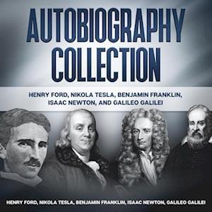 Autobiography Collection : Henry Ford, Nikola Tesla, Benjamin Franklin, Isaac Newton, and Galileo Galilei
