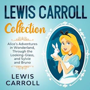 Lewis Carroll Collection - Alice's Adventures in Wonderland, Through the Looking-Glass, and Sylvie and Bruno
