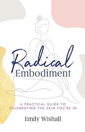 Radical Embodiment: A Practical Guide to Celebrating the Skin You're In