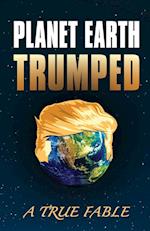 Planet Earth Trumped: A True Fable 