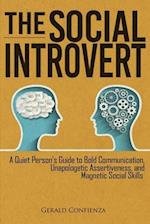 The Social Introvert: A Quiet Person's Guide to Bold Communication, Unapologetic Assertiveness, and Magnetic Social Skills 